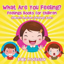 What Are You Feeling? Feelings Books for Children Children's Emotions & Feelings Books