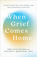 When Grief Comes Home: A Gentle Guide for Living Through Loss While Supporting Your Child