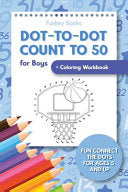 Dot-To-Dot Count to 50 for Boys + Coloring Workbook: Fun Connect the Dots for Ages 5 and Up