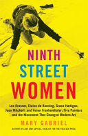 Ninth Street Women: Lee Krasner, Elaine de Kooning, Grace Hartigan, Joan Mitchell, and Helen Frankenthaler: Five Painters and the Movement That Change