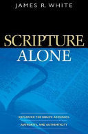 Scripture Alone: Exploring the Bible's Accuracy, Authority, and Authenticity