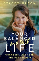 Your Balanced and Bold Life: Work Less, Live More, and Be Your Best