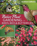 Native Plant Gardening for Birds, Bees & Butterflies: Southern California