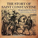 The Story of Saint Constantine: Biography for Kids — Children's Biography Books by Baby Professor | Paperback, 64 Pages | Early Reader Historical Biography of the First Christian Roman Emperor