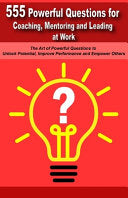 Powerful Questions in Coaching, Mentoring and Leading at Work: The Art of Asking Powerful Questions to Unlock Potential, Improve Performance and Empow