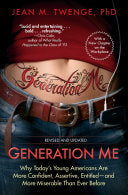 Generation Me: Why Today's Young Americans Are More Confident, Assertive, Entitled--And More Miserable Than Ever Before