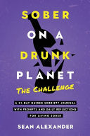 Sober On A Drunk Planet: The Challenge. A 31-Day Guided Sobriety Journal With Prompts And Daily Reflections For Living Sober (Alcohol Recovery Journal