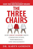 The Three Chairs: How Great Leaders Drive Communication, Performance, and Engagement