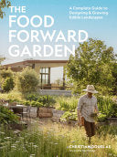 The Food Forward Garden: A Complete Guide to Designing and Growing Edible Landscapes