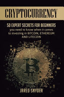 Cryptocurrency: 50 Expert Secrets for Beginners You Need to Know When It Comes to Investing in Bitcoing, Ethereum AND LIitecoin