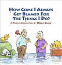 How Come I Always Get Blamed for the Things I Do?: A Pickles Collection