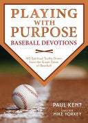 Playing with Purpose: Baseball Devotions: 180 Spiritual Truths Drawn from the Great Game of Baseball