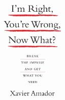 I'm Right, You're Wrong, Now What?: Break the Impasse and Get What You Need