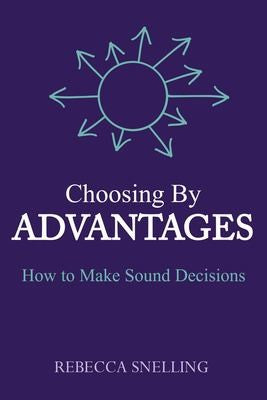 Choosing By Advantages: How to Make Sound Decisions