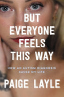 But Everyone Feels This Way: How an Autism Diagnosis Saved My Life