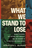 What We Stand to Lose: Black Teachers, the Culture They Created, and the Closure of a New Orleans High School