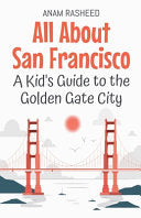 All About San Francisco: A Kid's Guide to the Golden Gate City
