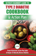 Type 2 Diabetes Cookbook & Action Plan: The Ultimate Beginner's Diabetic Diet Cookbook & Kickstarter Action Plan Guide to Naturally Reverse Diabetes +