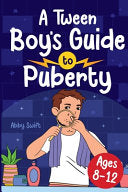 A Tween Boy's Guide to Puberty: Everything You Need to Know About Your Body, Mind, and Emotions When Growing Up. For Boys Age 8-12