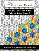 Color and Create - Geometric Shapes and Patterns Coloring Book, Vol.2: 50 Designs to help release your creative side