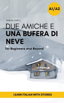 Due Amiche e Una Bufera di Neve: a Short Story in Simple Italian (A1-A2): Easy Italian Reader