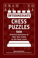 Intermediate Chess Puzzles: 500 Practice Exercises to Take Your Game to the Next Level