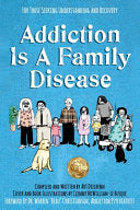 Addiction Is A Family Disease: For Those Seeking Understanding and Recovery