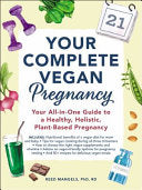 Your Complete Vegan Pregnancy: Your All-In-One Guide to a Healthy, Holistic, Plant-Based Pregnancy