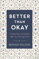 Better Than Okay: Finding Hope and Healing After Your Marriage Ends