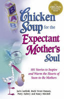 Chicken Soup for the Expectant Mother's Soul: Stories to Inspire and Warm the Hearts of Soon-To-Be Mothers