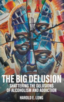 The Big Delusion: Shattering The Delusions Of Alcoholism and Addiction