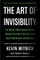 The Art of Invisibility: The World's Most Famous Hacker Teaches You How to Be Safe in the Age of Big Brother and Big Data