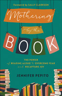 Mothering by the Book: The Power of Reading Aloud to Overcome Fear and Recapture Joy