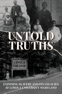 Untold Truths: Exposing Slavery and Its Legacies at Loyola University Maryland