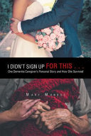 I Didn't Sign up for This . . .: One Dementia Caregiver's Personal Story and How She Survived