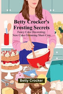 Betty Crocker's Frosting Secrets; Fancy Cake Decorating; New Cake-trimming Short Cuts; Fabulous Party Cake Ideas; Fun With Frostings
