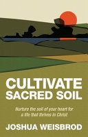Cultivate Sacred Soil: Nurture the soil of your heart for a life that thrives in Christ