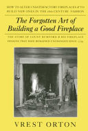 The Forgotten Art of Building a Good Fireplace: The Story of Sir Benjamin Thompson, Count Rumford, an American Genius, & His Principles of Fireplace D