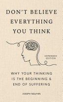 Don't Believe Everything You Think (Expanded Edition): Why Your Thinking Is the Beginning & End of Suffering