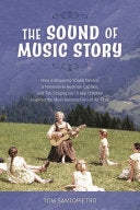 The Sound of Music Story: How a Beguiling Young Novice, a Handsome Austrian Captain, and Ten Singing Von Trapp Children Inspired the Most Beloved Film
