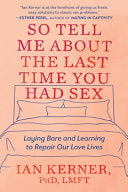 So Tell Me about the Last Time You Had Sex: Laying Bare and Learning to Repair Our Love Lives