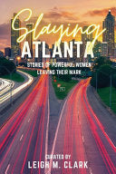 Slaying Atlanta: Stories of Powerful Women Leaving Their Mark