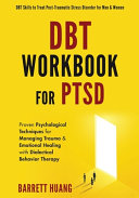DBT Workbook For PTSD: Proven Psychological Techniques for Managing Trauma & Emotional Healing with Dialectical Behavior Therapy DBT Skills to Treat P