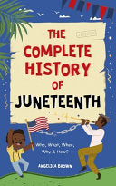 The Complete History of Juneteenth: Who, What, When, Why & How? For Kids & Adults!