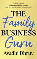 The Family Business Guru: A Secret Guide to Alchemize Conflict into Harmony, Lead with Confidence, and Generate Profits