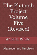 The Plutarch Project Volume Five (Revised): Alexander and Timoleon