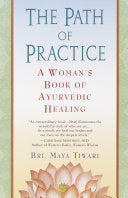 The Path of Practice: A Woman's Book of Ayurvedic Healing
