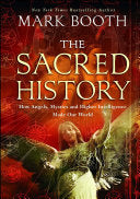 The Sacred History: How Angels, Mystics and Higher Intelligence Made Our World