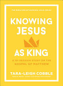 Knowing Jesus as King: A 10-Session Study on the Gospel of Matthew