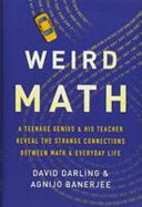 Weird Math: A Teenage Genius and His Teacher Reveal the Strange Connections Between Math and Everyday Life